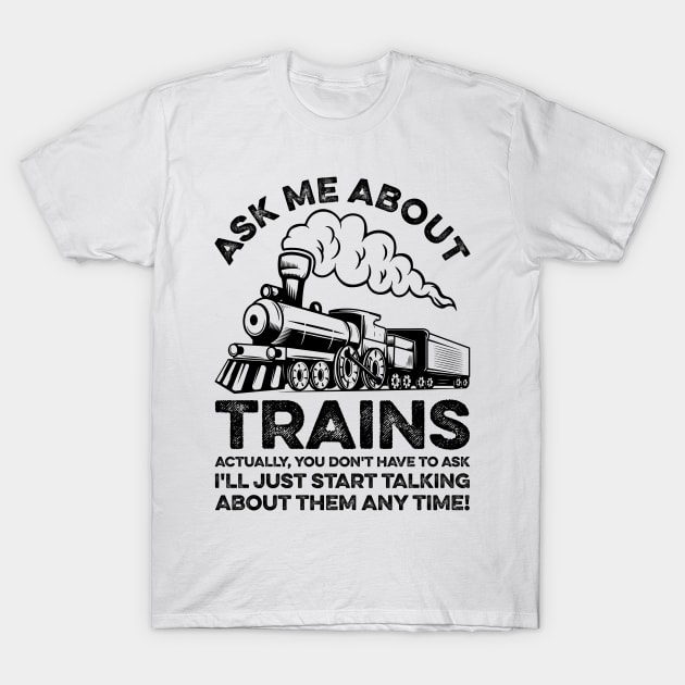 Ask Me About Trains Funny Train Lover T-Shirt by LawrenceBradyArt